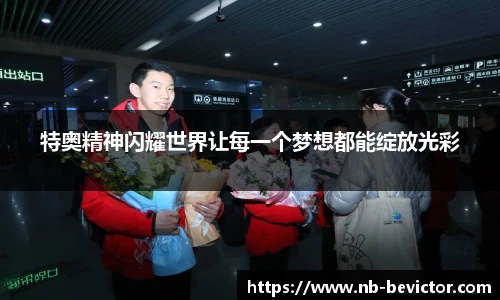 特奥精神闪耀世界让每一个梦想都能绽放光彩