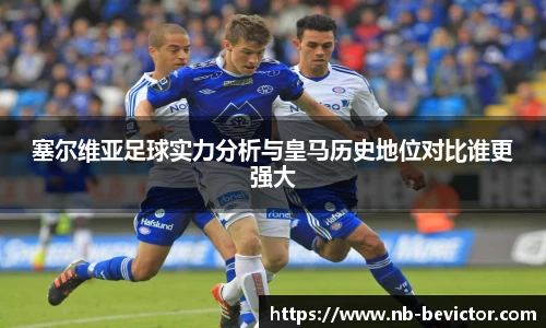 塞尔维亚足球实力分析与皇马历史地位对比谁更强大