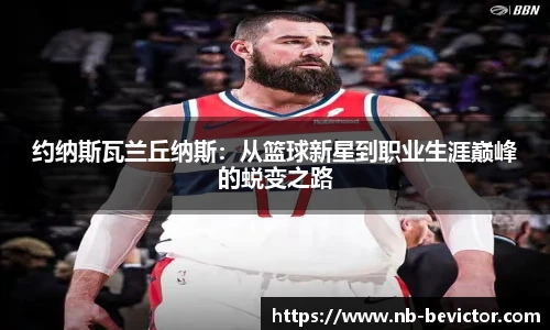 约纳斯瓦兰丘纳斯：从篮球新星到职业生涯巅峰的蜕变之路